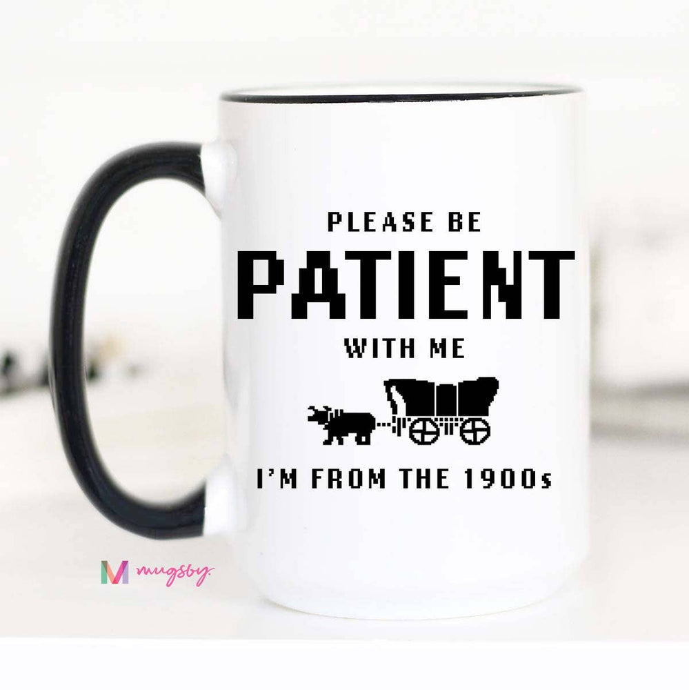 Please be Patient I'm From the 1900s Funny Coffee Mug